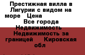 Престижная вилла в Лигурии с видом на море › Цена ­ 217 380 000 - Все города Недвижимость » Недвижимость за границей   . Кировская обл.